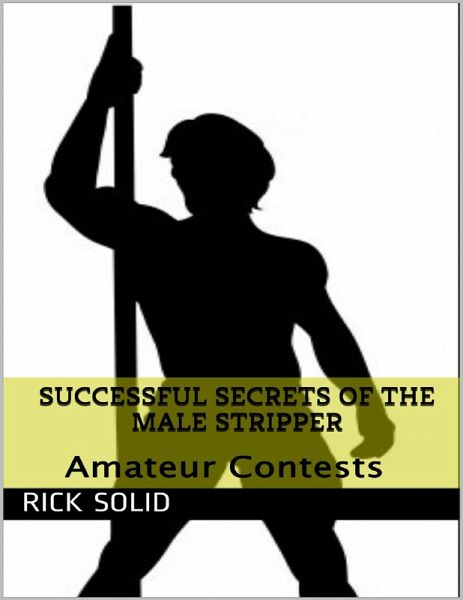 Successful Secrets of the Male Stripper - Amateur Contests (eBook, ePUB) Successful Secrets of the Male Stripper - Amateur Contests (eBook, ePUB)