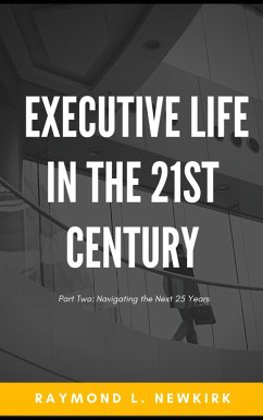 Executive Life in the 21st Century Part 2: Navigating the Next 25 Years (eBook, ePUB) - Newkirk, Raymond L.
