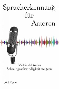 Spracherkennung für Autoren (eBook, ePUB) - Rippel, Jörg
