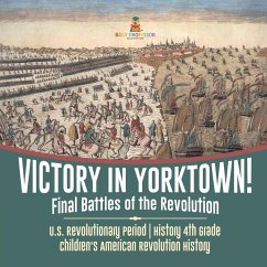 Victory in Yorktown! Final Battles of the Revolution   U.S. Revolutionary Period   History 4th Grade   Children's American Revolution History - Baby