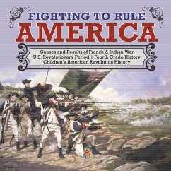 Fighting to Rule America   Causes and Results of French & Indian War   U.S. Revolutionary Period   Fourth Grade History   Children's American Revolution History - Baby