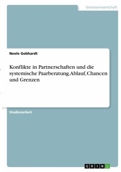 Konflikte in Partnerschaften und die systemische Paarberatung. Ablauf, Chancen und Grenzen - Gebhardt, Neele