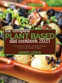 The Complete Plant Based Diet Cookbook 2021: Over 200 Super Healthy Ideas For Your Green Meals