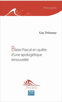 Blaise Pascal en quête d'une apologétique renouvelée - Delaunay, Guy