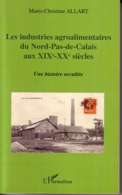 Les industries agroalimentaires du Nord-Pas-de-Calais aux XIXe -XXe siècles - Allart, Marie-Christine