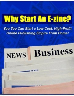 Cover Why Start An E-Zine? - You Too Can Start a Low-Cost, High-Profit Online Publishing Empire from Home! (eBook, ePUB)