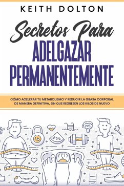 Cover Secretos para Adelgazar Permanentemente: Cómo acelerar tu metabolismo y reducir la grasa corporal de manera definitiva, sin que regresen los kilos de nuevo (eBook, ePUB)