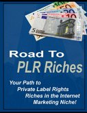 Road to PLR Riches - Your Path to Private Label Rights Riches In the Internet Marketing Niche! (eBook, ePUB)