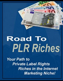 Cover Road to PLR Riches - Your Path to Private Label Rights Riches In the Internet Marketing Niche! (eBook, ePUB)