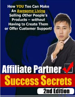 Cover Affiliate Partner Success Secrets 2nd Edition - How You Too Can Make an Awesome Living Selling Other People's Products - Without Having to Create Them or Offer Customer Support! (eBook, ePUB)