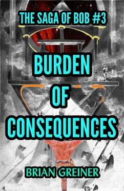 Cover Burden of Consequences (The Saga of Bob, #3) (eBook, ePUB)