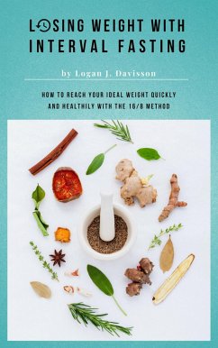 Losing Weight With Interval Fasting - All Food ... But Please With Breaks: How To Reach Your Ideal Weight Quickly And Healthily With The 16/8 Method (eBook, ePUB) - Davisson, Logan J.