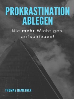 Prokrastination ablegen (eBook, ePUB) - Hametner, Thomas