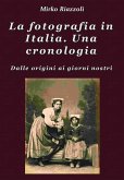 La fotografia in Italia. Una cronologia Dalle origini ai giorni nostri (eBook, ePUB)