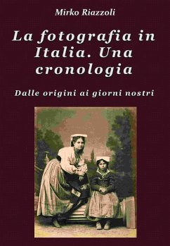 La fotografia in Italia. Una cronologia Dalle origini ai giorni nostri (eBook, ePUB) - Riazzoli, Mirko