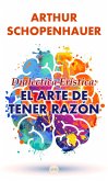 Dialéctica Erística: El Arte de Tener Razón (eBook, ePUB)