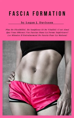 Cover Fascia Formation Pour Plus De Flexibilité, De Souplesse Et De Vitalité: C'est Ainsi Que Vous Obtenez Vos Fascias Dans La Forme Supérieure ! (10 Minutes D'Entraînement De Fascia Pour La Maison) (eBook, ePUB)