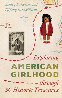 Exploring American Girlhood through 50 Historic Treasures (eBook, ePUB) - Remer, Ashley E.; Isselhardt, Tiffany R.