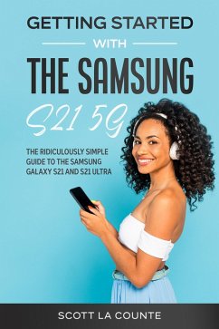 Getting Started With the Samsung S21 5G: The Ridiculously Simple Guide to the Samsung S21 5G and S21 Ultra (eBook, ePUB) - Counte, Scott La