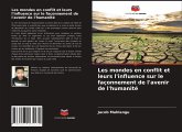 Les mondes en conflit et leurs l'influence sur le façonnement de l'avenir de l'humanité Les mondes en conflit et leurs l'influence sur le façonnement de l'avenir de l'humanité