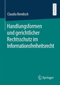 Handlungsformen und gerichtlicher Rechtsschutz im Informationsfreiheitsrecht - Bendisch, Claudia