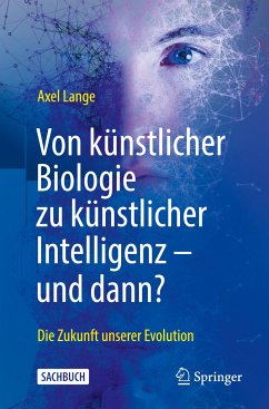 Von künstlicher Biologie zu künstlicher Intelligenz - und dann? - Lange, Axel