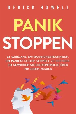 Panik stoppen: 23 wirksame Entspannungstechniken, um Panikattacken schnell zu beenden. So gewinnen Sie die Kontrolle über Ihr Leben zurück (eBook, ePUB) - Howell, Derick