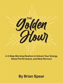 The Golden Hour: A 3-Step Morning Routine to Unlock Your Energy, Boost Performance, and Beat Burnout (eBook, ePUB)