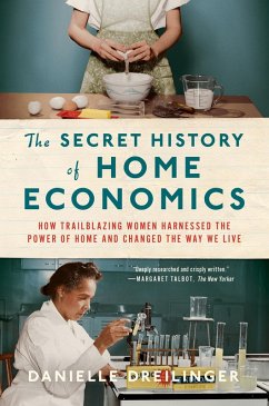 The Secret History of Home Economics: How Trailblazing Women Harnessed the Power of Home and Changed the Way We Live (eBook, ePUB) - Dreilinger, Danielle