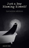 Just a Boy Blaming Himself - Invisible Edition (eBook, ePUB)