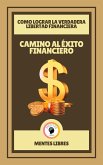 Camino al Éxito Financiero - Como Lograr la Verdadera Libertad Financiera (eBook, ePUB)