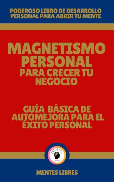 Magnetismo Personal Para Crecer tu Negocio - Guía Básica de automejora Para el Éxito Personal (eBook, ePUB)