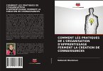 COMMENT LES PRATIQUES DE L'ORGANISATION D'APPRENTISSAGE FERMENT LA CRÉATION DE CONNAISSANCES