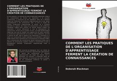 COMMENT LES PRATIQUES DE L'ORGANISATION D'APPRENTISSAGE FERMENT LA CRÉATION DE CONNAISSANCES - Blackman, Deborah