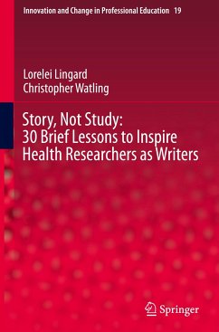 Story, Not Study: 30 Brief Lessons to Inspire Health Researchers as Writers - Lingard, Lorelei;Watling, Christopher