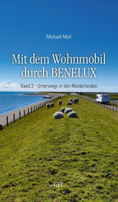 Mit dem Wohnmobil durch BENELUX. Band 2 - Unterwegs in den Niederlanden - Moll, Michael