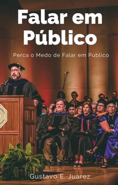 Falar em Público Perca o Medo de Falar em Público (eBook, ePUB) - Juarez, Gustavo Espinosa; Juarez, Gustavo E.