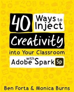 40 Ways to Inject Creativity into Your Classroom with Adobe Spark (eBook, ePUB) - Forta, Ben; Burns, Monica