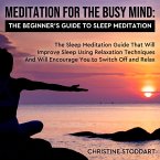 Meditation for The Busy Mind: The Beginner's Guide to Sleep Meditation: The Sleep Meditation Guide That Will Improve Sleep Using Relaxation Techniques That Will Encourage You to Switch Off and Relax (eBook, ePUB)