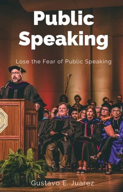 Public Speaking Lose the Fear of Public Speaking (eBook, ePUB) - Juarez, Gustavo Espinosa; Juarez, Gustavo E.