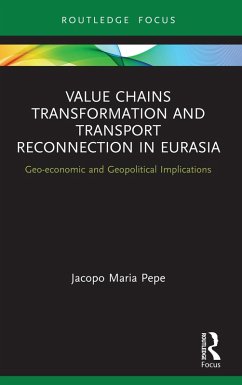 Value Chains Transformation and Transport Reconnection in Eurasia (eBook, PDF) - Pepe, Jacopo Maria Value Chains Transformation and Transport Reconnection in Eurasia (eBook, PDF) - Pepe, Jacopo Maria
