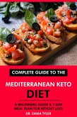 Complete Guide to the Mediterranean Keto Diet: A Beginners Guide & 7-Day Meal Plan for Weight Loss (eBook, ePUB) Complete Guide to the Mediterranean Keto Diet: A Beginners Guide & 7-Day Meal Plan for Weight Loss (eBook, ePUB)