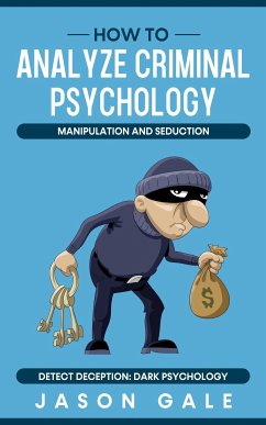 How to Analyze Criminal Psychology, Manipulation and Seduction Detect Deception (eBook, ePUB) - Gale, Jason