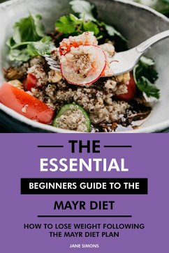 The Essential Beginners Guide to the Mayr Diet: How to Lose Weight Following the Mayr Diet Plan (eBook, ePUB) - Simons, Jane