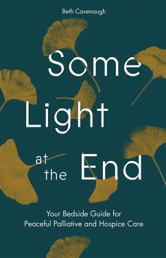 Some Light at the End: Your Bedside Guide for Peaceful Palliative and Hospice Care (eBook, ePUB) - Cavenaugh, Beth