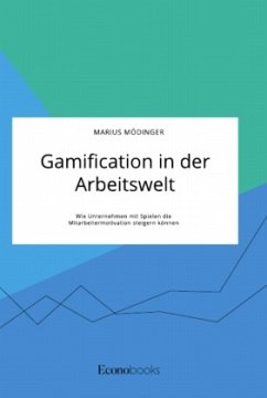 Gamification in der Arbeitswelt. Wie Unternehmen mit Spielen die Mitarbeitermotivation steigern können - Mödinger, Marius