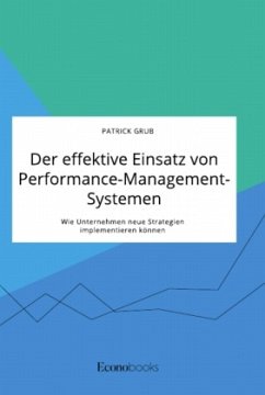 Der effektive Einsatz von Performance-Management-Systemen. Wie Unternehmen neue Strategien implementieren können - Grub, Patrick