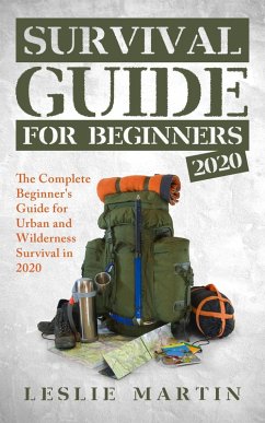 Survival Guide for Beginners 2020: The Complete Guide For Urban And Wilderness Survival In 2020 (eBook, ePUB) - Martin, Leslie