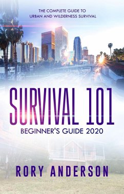 Survival 101: Beginner's Guide 2020 The Complete Guide To Urban And Wilderness Survival (eBook, ePUB) - Anderson, Rory
