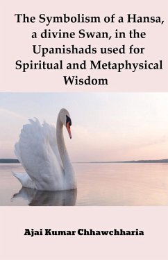 The Symbolism of a Hansa, a divine Swan, in the Upanishads used for Spiritual and Metaphysical Wisdom (eBook, ePUB) - Chhawchharia, Ajai Kumar